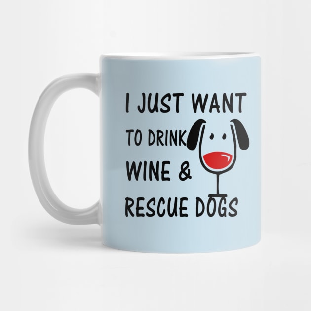 I Just Want To Drink Wine and Rescue Dogs by bearsmom42